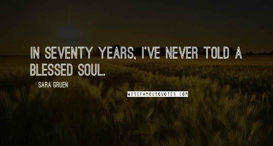 Sara Gruen Quotes: In seventy years, I've never told a blessed soul.
