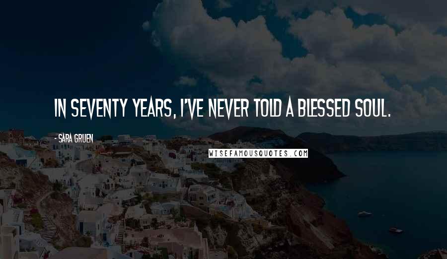 Sara Gruen Quotes: In seventy years, I've never told a blessed soul.