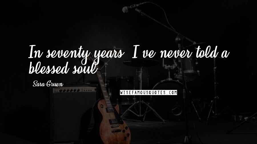 Sara Gruen Quotes: In seventy years, I've never told a blessed soul.