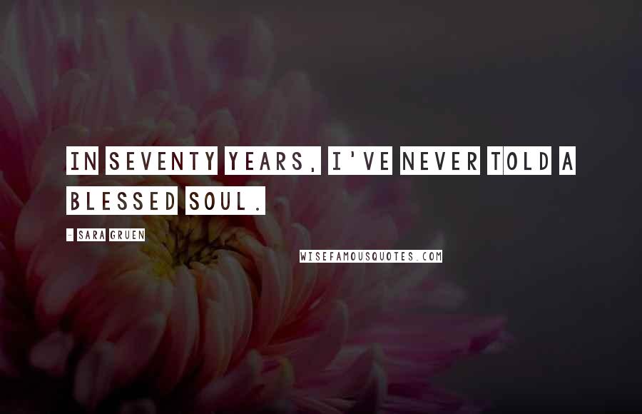 Sara Gruen Quotes: In seventy years, I've never told a blessed soul.