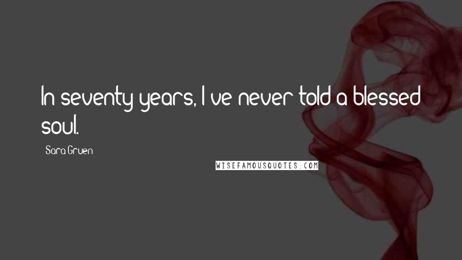 Sara Gruen Quotes: In seventy years, I've never told a blessed soul.
