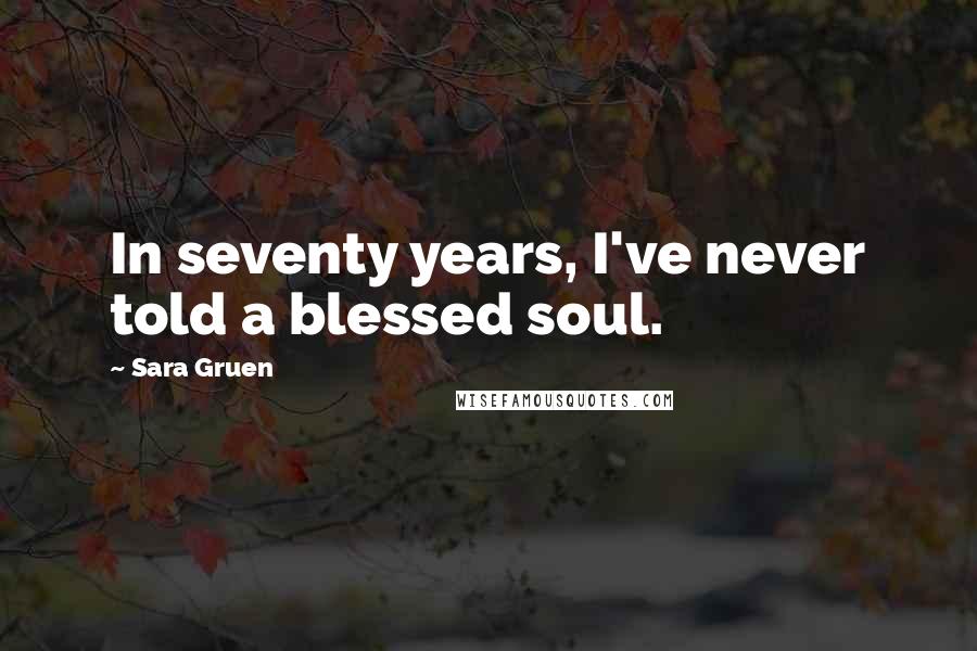 Sara Gruen Quotes: In seventy years, I've never told a blessed soul.