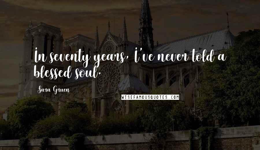 Sara Gruen Quotes: In seventy years, I've never told a blessed soul.