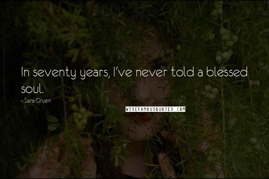 Sara Gruen Quotes: In seventy years, I've never told a blessed soul.