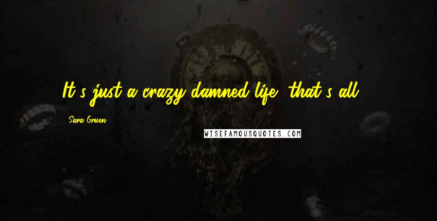 Sara Gruen Quotes: It's just a crazy damned life, that's all ...
