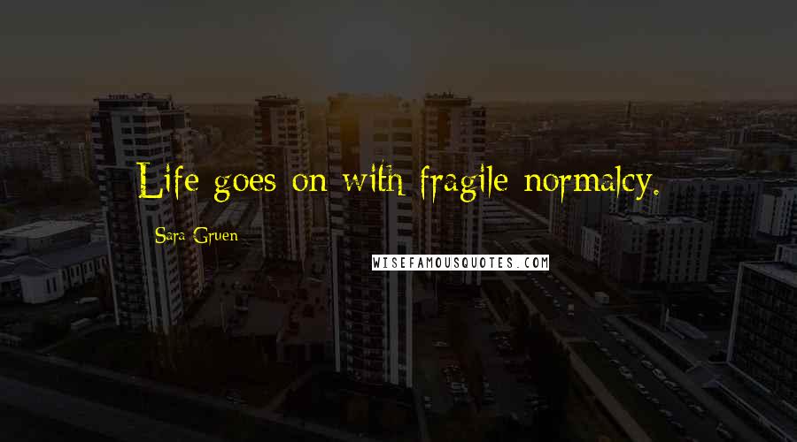 Sara Gruen Quotes: Life goes on with fragile normalcy.