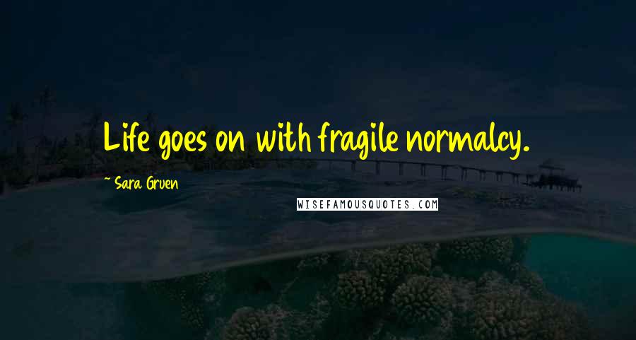 Sara Gruen Quotes: Life goes on with fragile normalcy.