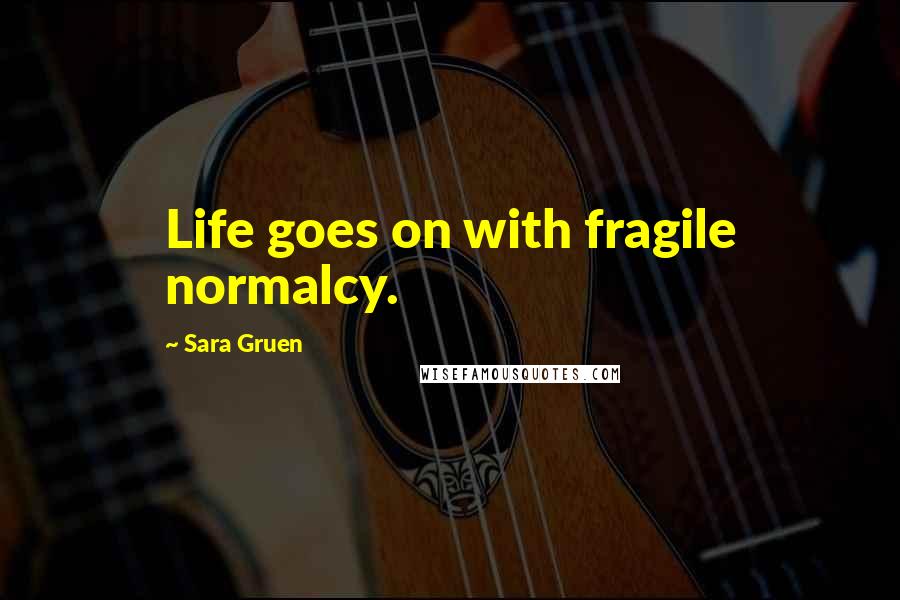 Sara Gruen Quotes: Life goes on with fragile normalcy.