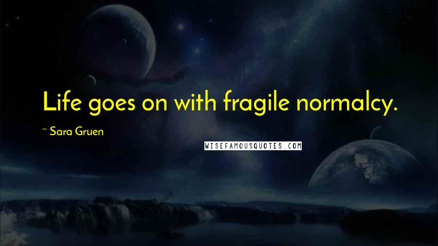 Sara Gruen Quotes: Life goes on with fragile normalcy.