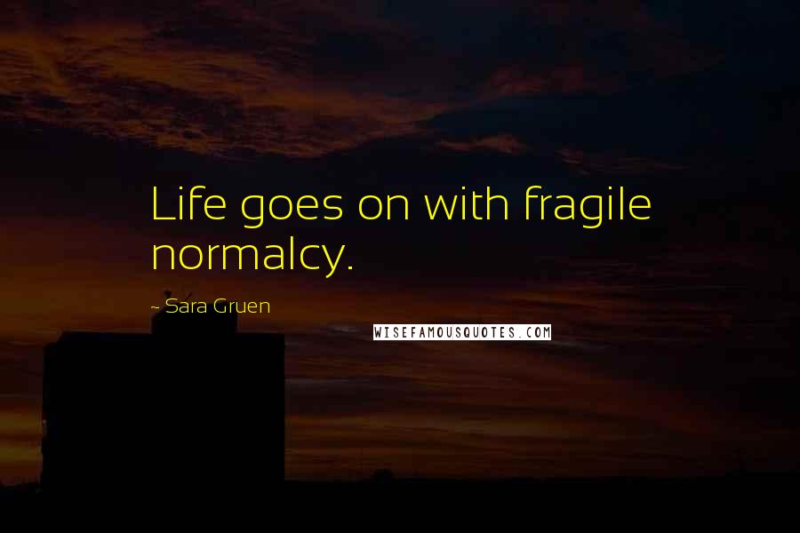 Sara Gruen Quotes: Life goes on with fragile normalcy.