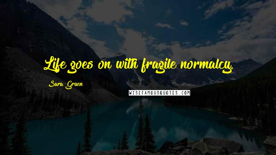 Sara Gruen Quotes: Life goes on with fragile normalcy.