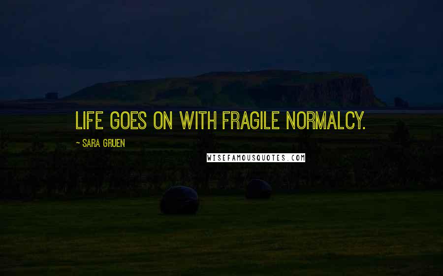 Sara Gruen Quotes: Life goes on with fragile normalcy.