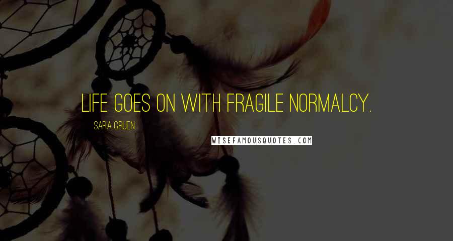 Sara Gruen Quotes: Life goes on with fragile normalcy.