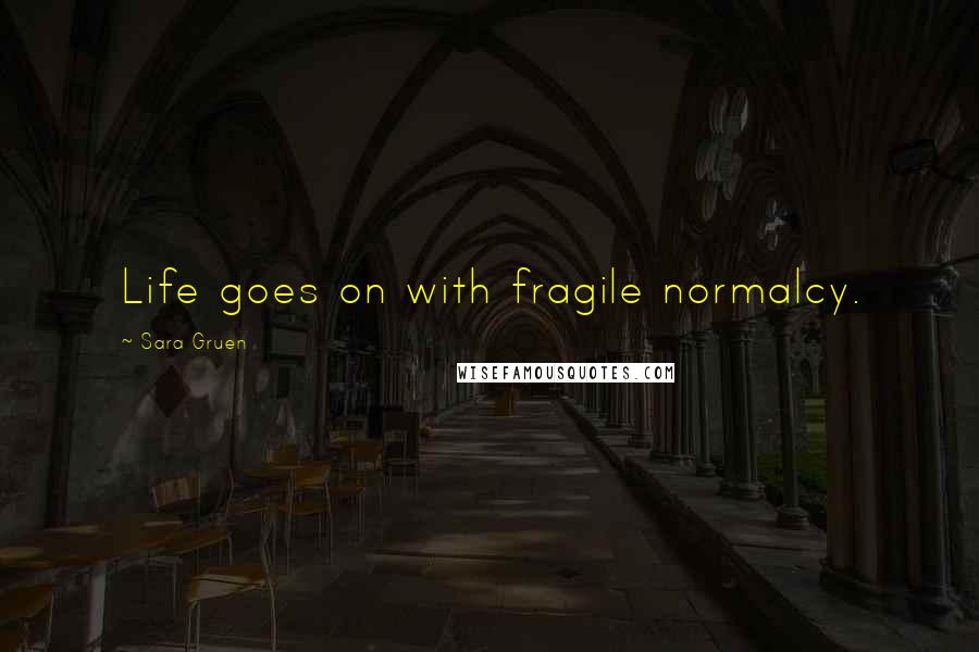 Sara Gruen Quotes: Life goes on with fragile normalcy.