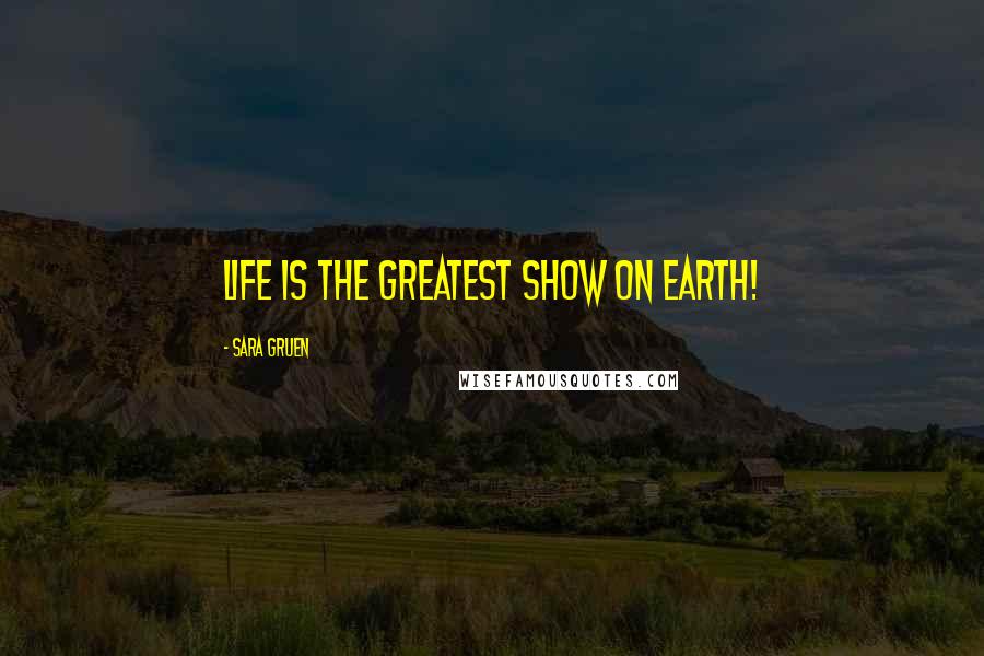 Sara Gruen Quotes: Life is the greatest show on earth!