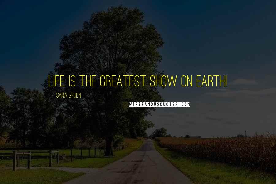 Sara Gruen Quotes: Life is the greatest show on earth!