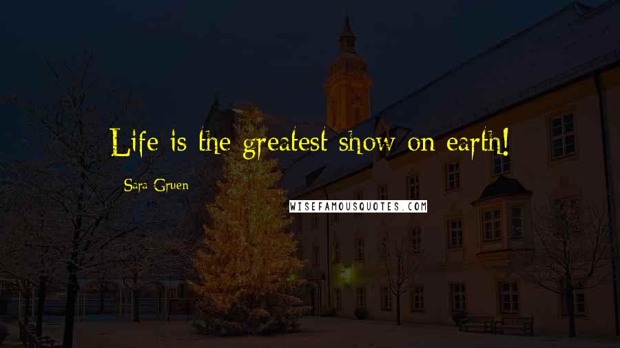 Sara Gruen Quotes: Life is the greatest show on earth!