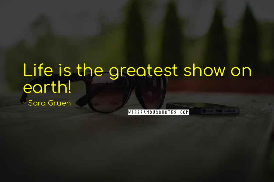 Sara Gruen Quotes: Life is the greatest show on earth!