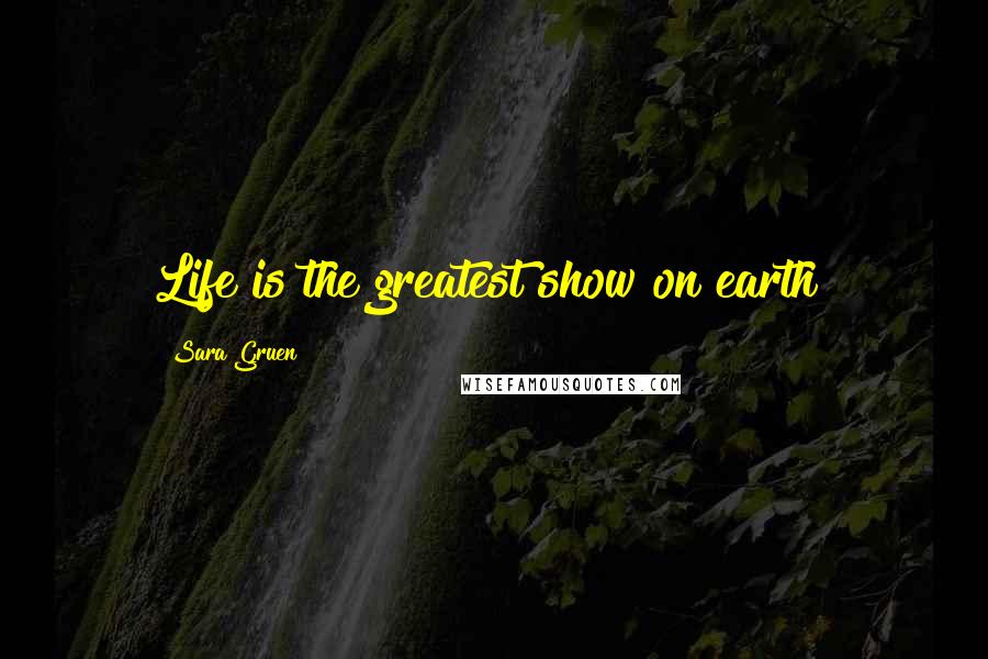 Sara Gruen Quotes: Life is the greatest show on earth!