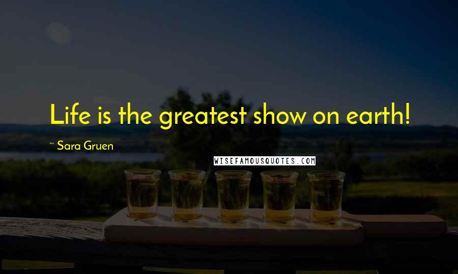 Sara Gruen Quotes: Life is the greatest show on earth!