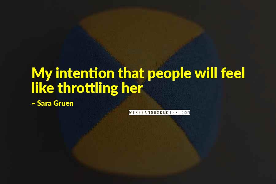 Sara Gruen Quotes: My intention that people will feel like throttling her