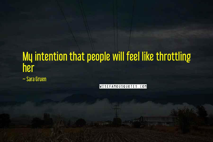 Sara Gruen Quotes: My intention that people will feel like throttling her