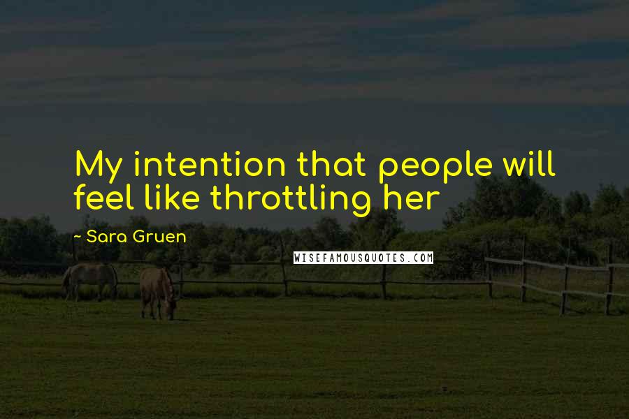 Sara Gruen Quotes: My intention that people will feel like throttling her