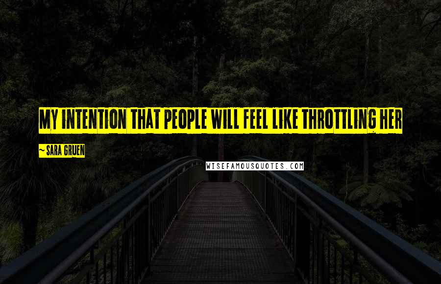 Sara Gruen Quotes: My intention that people will feel like throttling her