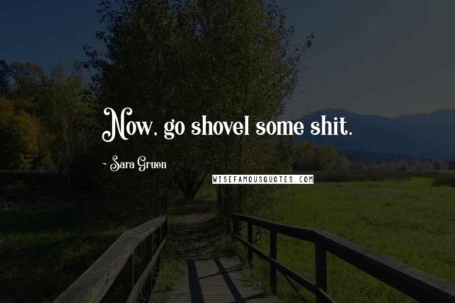 Sara Gruen Quotes: Now, go shovel some shit.