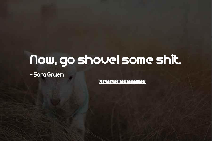 Sara Gruen Quotes: Now, go shovel some shit.