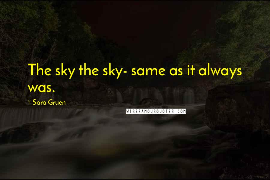 Sara Gruen Quotes: The sky the sky- same as it always was.