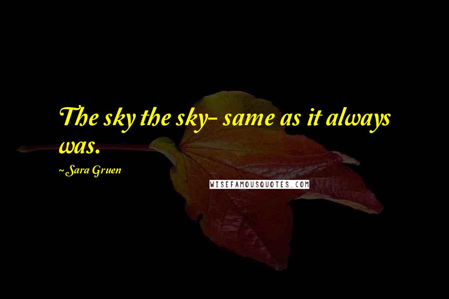 Sara Gruen Quotes: The sky the sky- same as it always was.