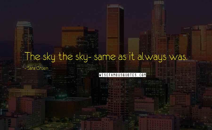 Sara Gruen Quotes: The sky the sky- same as it always was.