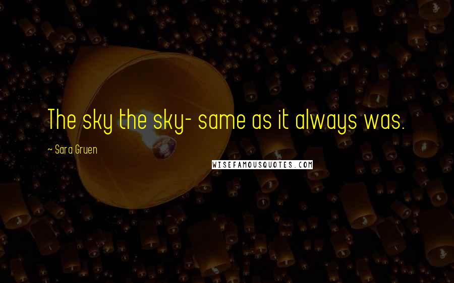 Sara Gruen Quotes: The sky the sky- same as it always was.