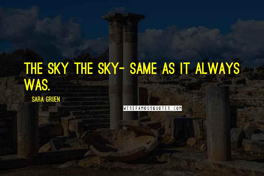 Sara Gruen Quotes: The sky the sky- same as it always was.