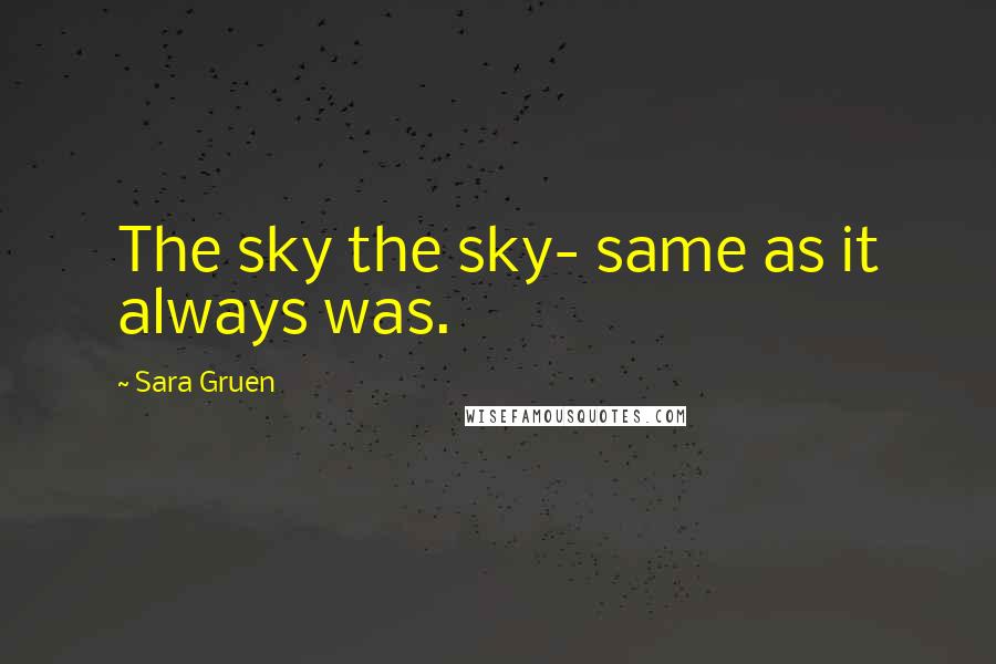 Sara Gruen Quotes: The sky the sky- same as it always was.