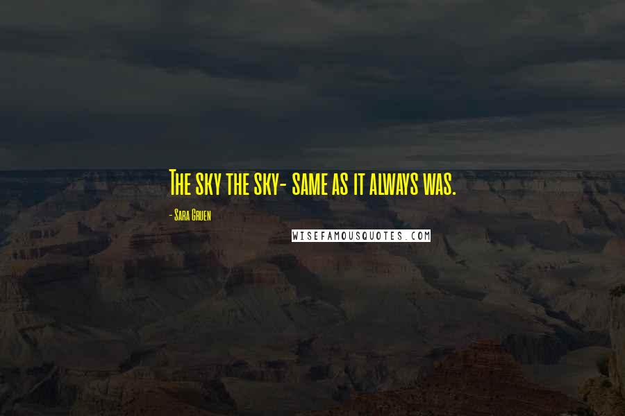 Sara Gruen Quotes: The sky the sky- same as it always was.