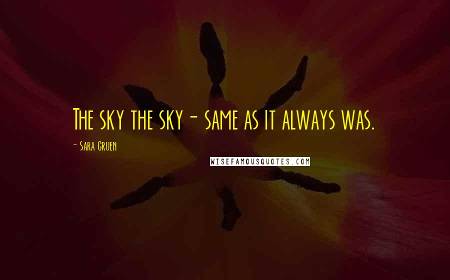 Sara Gruen Quotes: The sky the sky- same as it always was.