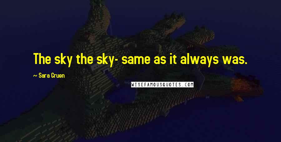 Sara Gruen Quotes: The sky the sky- same as it always was.