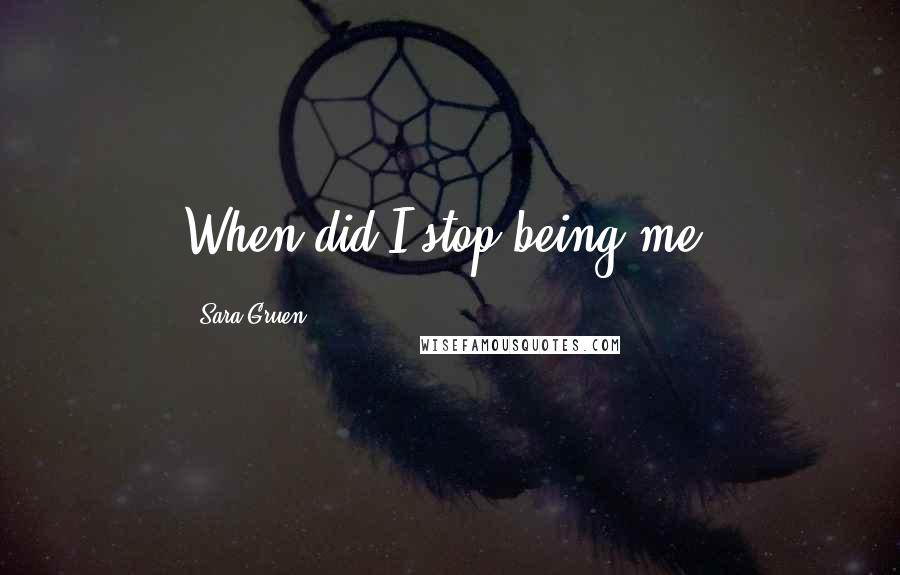 Sara Gruen Quotes: When did I stop being me?