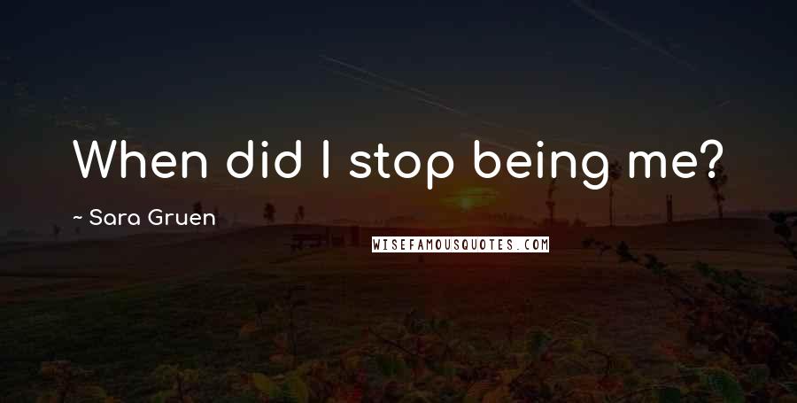 Sara Gruen Quotes: When did I stop being me?