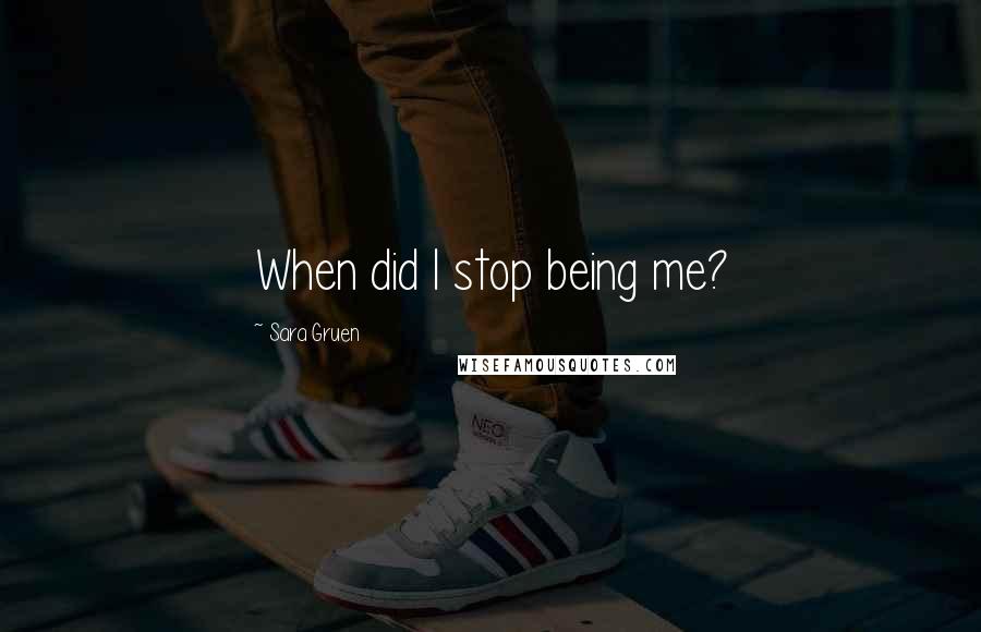 Sara Gruen Quotes: When did I stop being me?