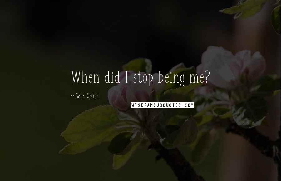 Sara Gruen Quotes: When did I stop being me?