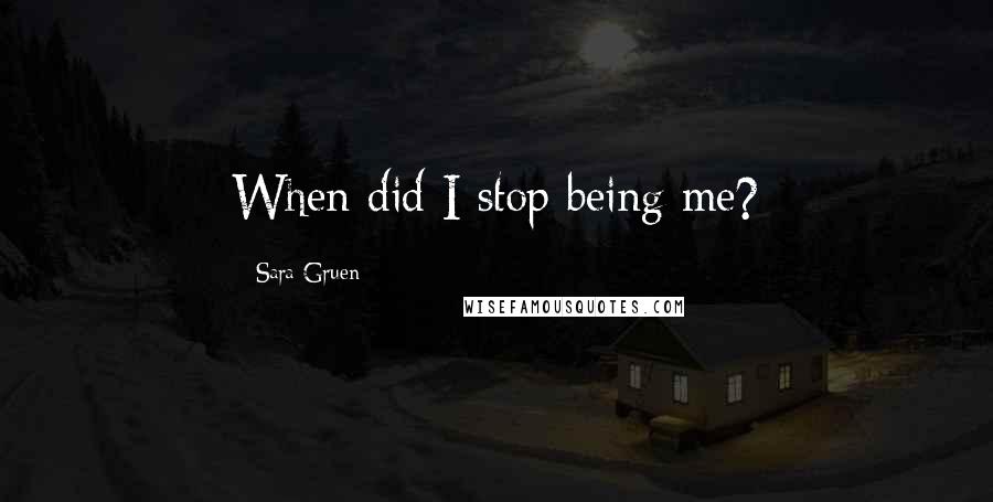 Sara Gruen Quotes: When did I stop being me?