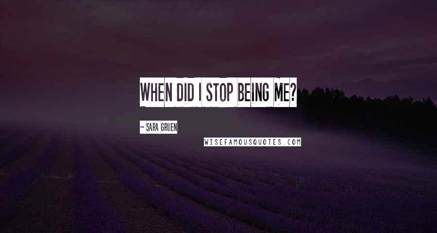 Sara Gruen Quotes: When did I stop being me?