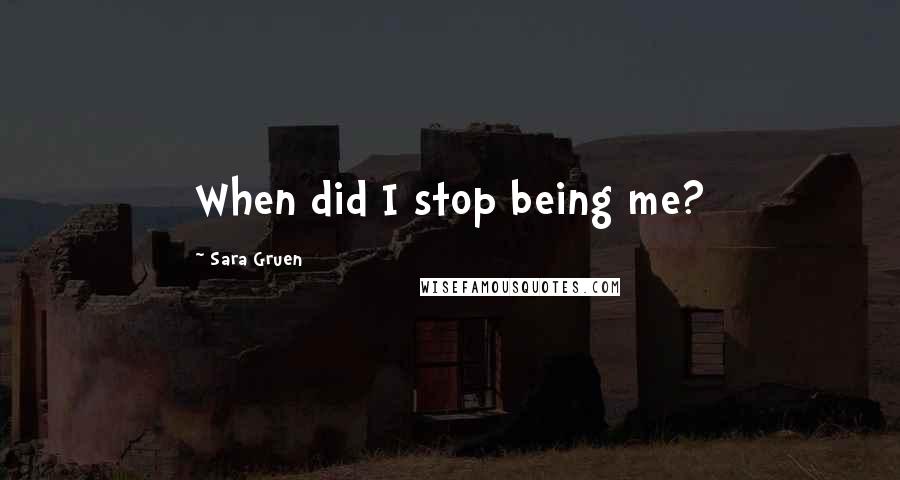 Sara Gruen Quotes: When did I stop being me?