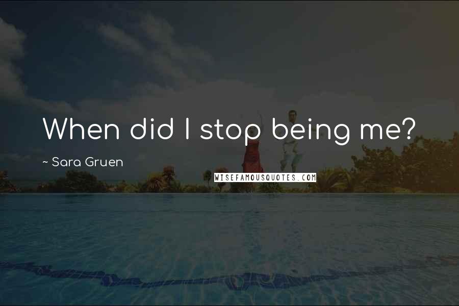 Sara Gruen Quotes: When did I stop being me?