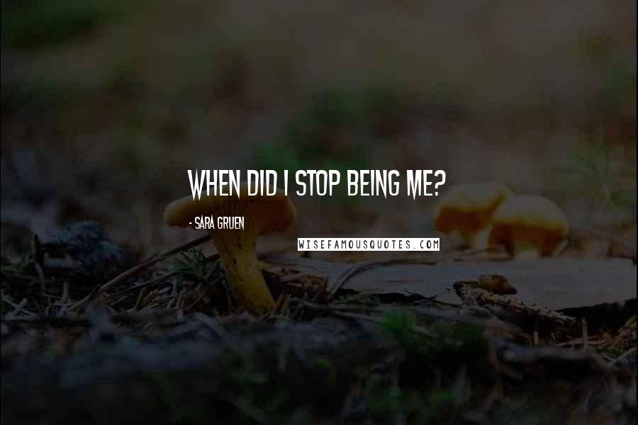 Sara Gruen Quotes: When did I stop being me?