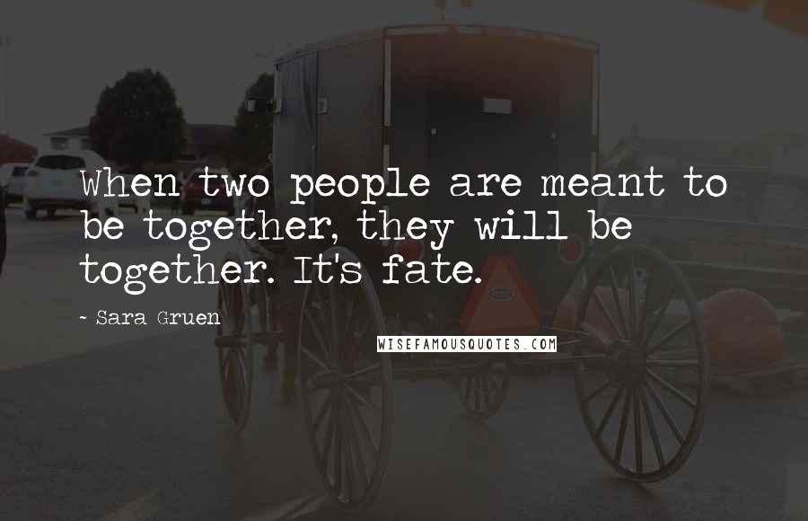 Sara Gruen Quotes: When two people are meant to be together, they will be together. It's fate.