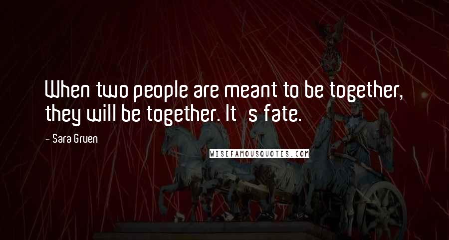 Sara Gruen Quotes: When two people are meant to be together, they will be together. It's fate.